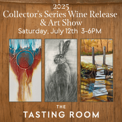 2025 Collector's Series wine release party & art show. Saturday, July 12th 3-6pm. The Tasting Room
