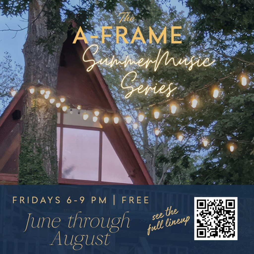 A-Frame Summer Music Series Fridays 6-9pm June through August see the full lineup QR code