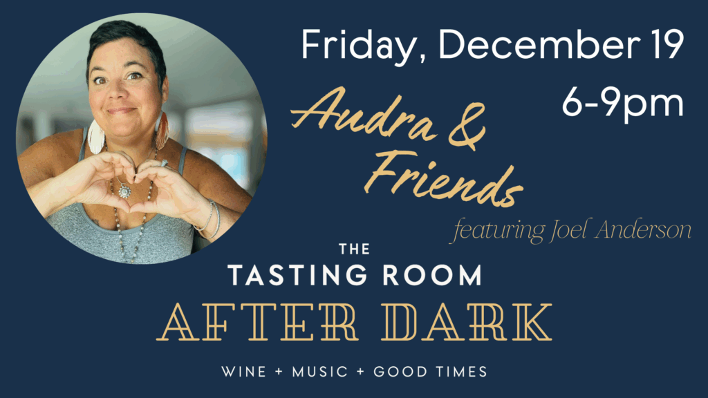 Friday, Dec 19 6-9pm Audra and Friends The Tasting Room After Dark wine + Music + Good times
