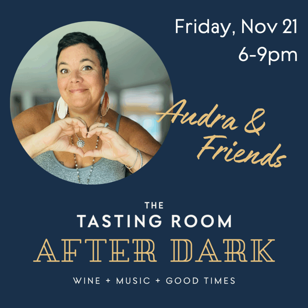 Friday, Nov 21 6-9pm Audra and Friends The Tasting Room After Dark wine + Music + Good times