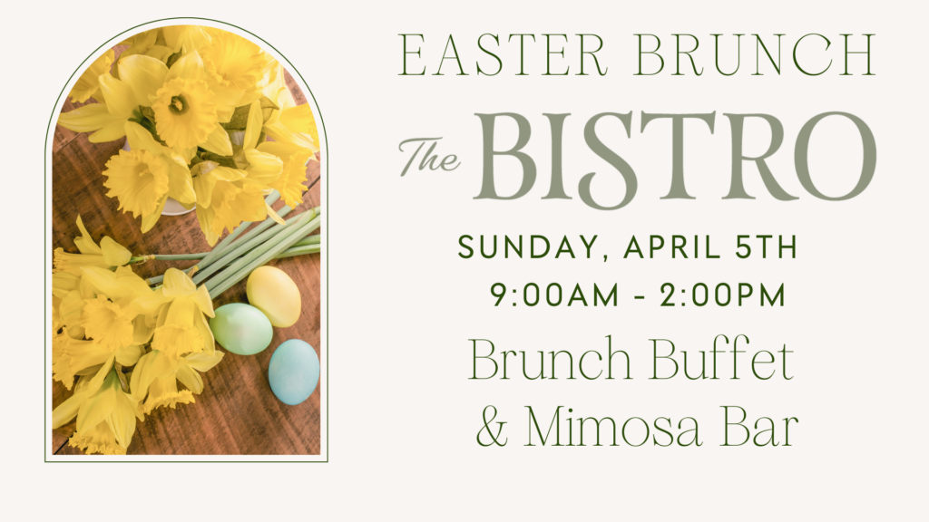 Yellow flowers in a rounded top photo on left with text on right. "Easter Brunch" The Bistro Sunday, April 5th 9:00am - 2:00pm Brunch Buffet and Mimosa Bar