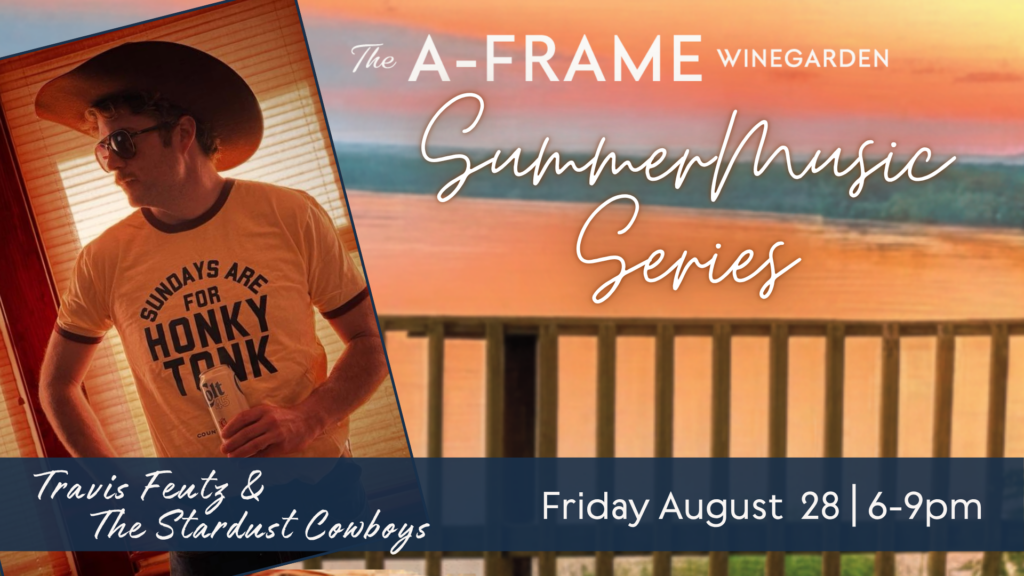 Image of a person in a cowboy hat. The words are The A-Frame Winegarden Summer Music Series Friday August 28th 6-9pm Travis Feutz & The Stardust Cowboys