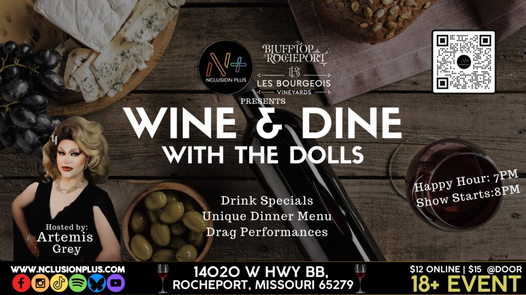 nclusion plus and The Blufftop at Rocheport Present Wine and Dine with the Dolls. Drink specials, unique dinner specials, Drag performances. Happy Hour: 7pm Show starts: 8pm. www.nclusionplus.com 14020 W Hwy BB, Rocheport MO 65279 $12 online $15 at the Door 18+ event.