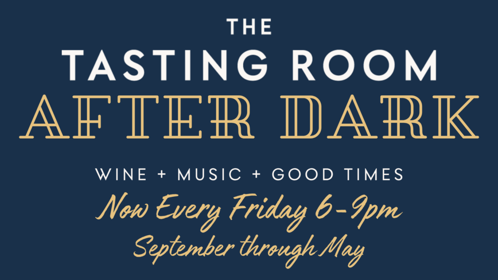 Dark blue background. Text reads " The Tasting Room After Dark. Wine + Music + Good times. Now every Friday 6-9pm September through May